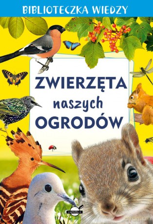 Zwierzęta naszych ogrodów. Biblioteczka wiedzy [KSIĄŻKA]