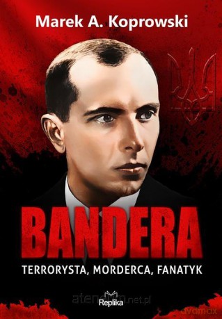 Bandera. Terrorysta, morderca, fanatyk - Marek A. Koprowski [KSIĄŻKA]