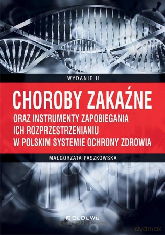 Choroby zakaźne oraz instrumenty zapobiegania ich rozprzestrzenianiu w polskim systemie ochrony zdrowia - Małgorzata Paszkowska [KSIĄŻKA]
