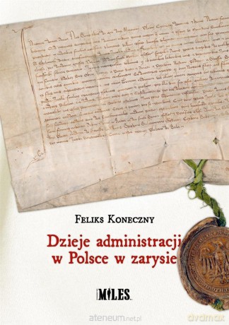 Dzieje administracji w Polsce w zarysie - Feliks Koneczny [KSIĄŻKA]