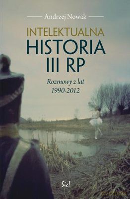 Intelektualna Historia III Rp Rozmowy Z Lat 1990-2012 - Andrzej Nowak [KSIĄŻKA]