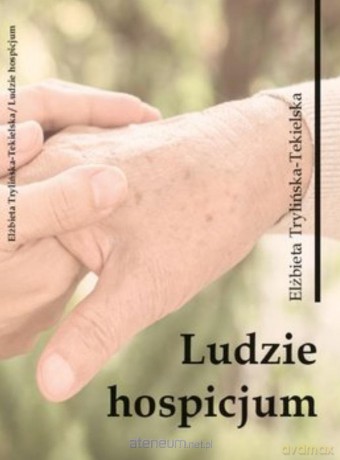 Ludzie hospicjum - Trylińska-Tekielska Elżbieta [KSIĄŻKA]