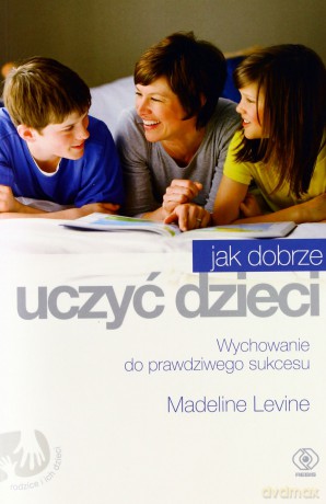 Jak Dobrze Uczyć Dzieci - Madeline Levine [KSIĄŻKA]