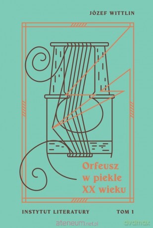 Orfeusz w piekle XX wieku (Tom 1) - Józef Wittlin [KSIĄŻKA]