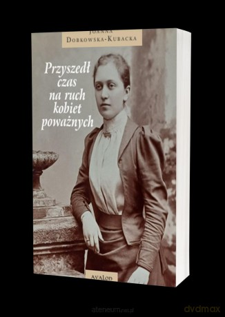 Przyszedł czas na ruch kobiet poważnych - Joanna Dobkowska-Kubacka [KSIĄŻKA]