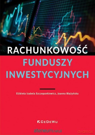 Rachunkowość funduszy inwestycyjnych - Elżbieta Izabela Szczepankiewicz, Joanna Błażyńska [KSIĄŻKA]