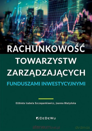 Rachunkowość towarzystw zarządzających funduszami - Elżbieta Izabela Szczepankiewicz, Joanna Błażyńska [KSIĄŻKA]