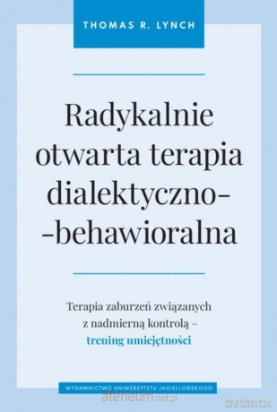 Radykalnie otwarta terapia dialektyczno-behawioralna - Thomas R. Lynch, Juliusz Okuniewski [KSIĄŻKA]