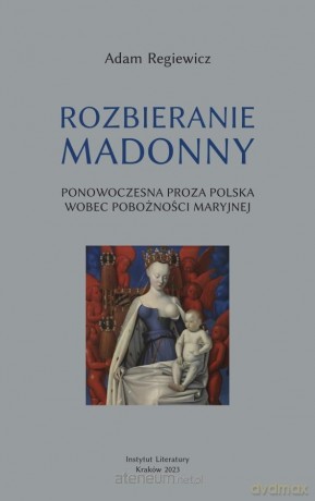 Rozbieranie Madonny. Ponowoczesna proza polska - Adam Regiewicz [KSIĄŻKA]