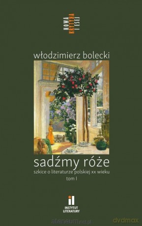 Sadźmy róże. Szkice o literaturze polskiej - Włodzimierz Bolecki [KSIĄŻKA]