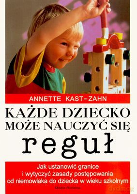 Każde Dziecko Może Nauczyć Się Reguł - Anette Kast-Zahn [KSIĄŻKA]