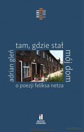 Tam, gdzie stał mój dom. O poezji Feliksa Netza - Adrian Gleń [KSIĄŻKA]