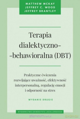 Terapia dialektyczno-behawioralna (DBT) - Matthew McKay, Jeffrey C. Wood, Jeffrey Brantley, Joanna Gołąb [KSIĄŻKA]