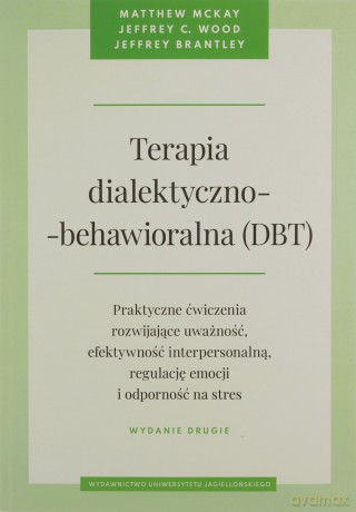 Terapia dialektyczno-behawioralna (DBT) - Matthew McKay, Jeffrey C. Wood, Jeffrey Brantley, Joanna Gołąb [KSIĄŻKA]