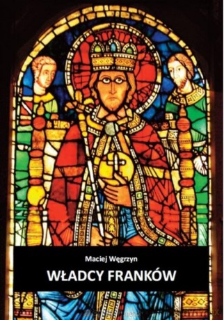 Władcy Franków - Maciej Węgrzyn [KSIĄŻKA]