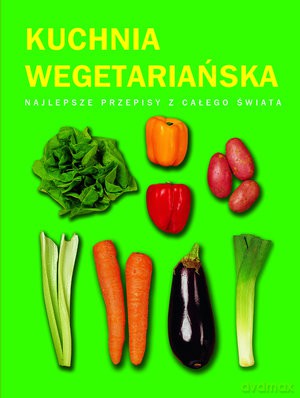 Kuchnia Wegetariańska Najlepsze Przepisy Z Całego Świata (TW) [KSIĄŻKA]