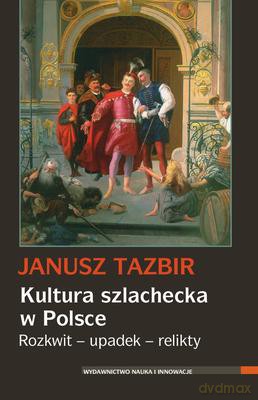 Kultura Szlachecka W Polsce Rozkwit Upadek Relikty - Janusz Tazbir [KSIĄŻKA]