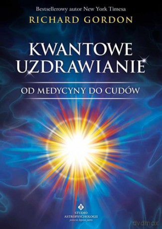 Kwantowe Uzdrawianie Od Medycyny Do Cudów - Richard Gordon [KSIĄŻKA]