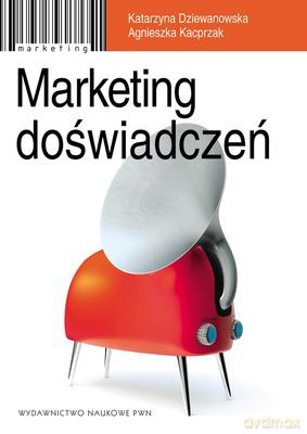 Marketing Doświadczeń Geneza I Rozwój - Dziewanowska Katarzyna, Kacprzak Agnieszka [KSIĄŻKA]