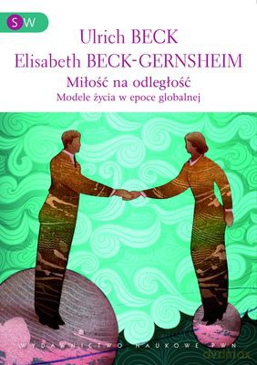 Miłość Na Odległość Modele Życia W Epoce Globalnej - Beck Ulrich, Beck-Gernsheim Elisabeth [KSIĄŻKA]