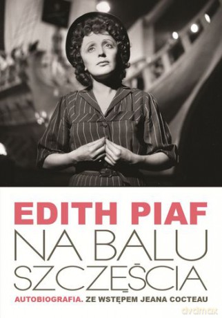 Na Balu Szczęścia Autobiografia Edith Piaf - Edith Piaf [KSIĄŻKA]