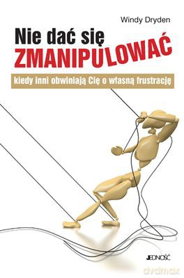 Nie Dać Się Zmanipulować Kiedy Inni Obwiniają Cię O Własną Frustrację - Windy Dryden [KSIĄŻKA]