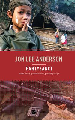 Partyzanci Walka W Imię Sprawiedliwości Peniędzy I Boga - Jon Lee Anderson [KSIĄŻKA]
