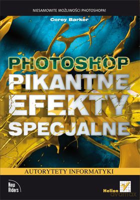Photoshop Pikantne Efekty Specjalne - Corey Barker [KSIĄŻKA]