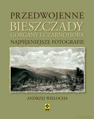 Przedwojenne Bieszczady Gorgany I Czarnohora Najpiękniejsze Fotografie (TW) - Andrzej Wielocha [KSIĄŻKA]