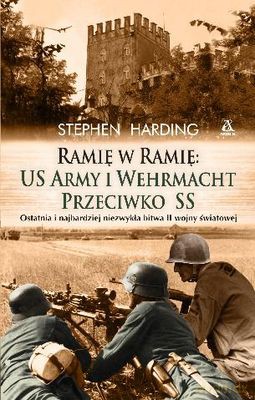 Ramię W Ramię Us Army I Wehrmacht Przeciwko Ss - Stephen Harding [KSIĄŻKA]