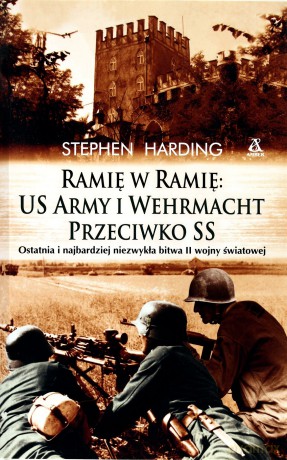 Ramię W Ramię Us Army I Wehrmacht Przeciwko Ss - Stephen Harding [KSIĄŻKA]