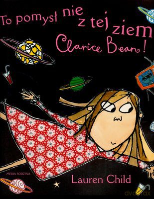 To Pomysł Nie Z Tej Ziemi Clarice Bean - Lauren Child [KSIĄŻKA]