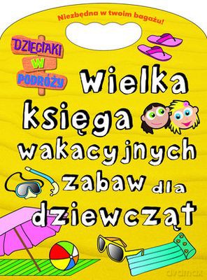Wielka Księga Wakacyjnych Zabaw Dla Dziewcząt Dzieciaki Na Plaży [KSIĄŻKA]