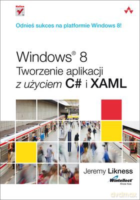 Windows 8 (TW)orzenie Aplikacji Z Użyciem C# I Xaml - Jeremy Likness [KSIĄŻKA]