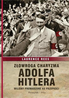 Złowroga Charyzma Adolfa Hitlera (TW) - Laurence Rees [KSIĄŻKA]