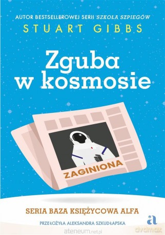 Baza Księżycowa Alfa (Tom 2) Zguba w kosmosie - Stuart Gibbs, Aleksandra Szkudłapska, Marta Krzywicka [KSIĄŻKA]