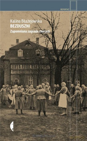Bezduszni. Zapomniana zagłada chorych - Kalina Błażejowska [KSIĄŻKA]