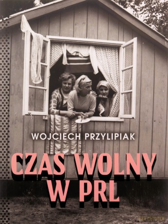 Czas wolny w PRL - Wojciech Przylipiak [KSIĄŻKA]