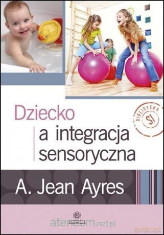 Dziecko a integracja sensoryczna - A. Jean Ayres [KSIĄŻKA]