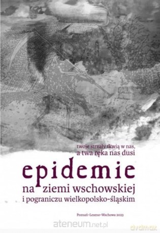 Epidemie na ziemi wschowskiej i pograniczu wielkopolsko-śląskim - Marta Małkus, Kamila Szymańska [KSIĄŻKA]