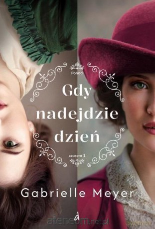 Gdy nadejdzie dzień (Tom 1) Ponad Czasem - Gabrielle Meyer [KSIĄŻKA]