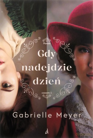 Gdy nadejdzie dzień (Tom 1) Ponad Czasem - Gabrielle Meyer [KSIĄŻKA]