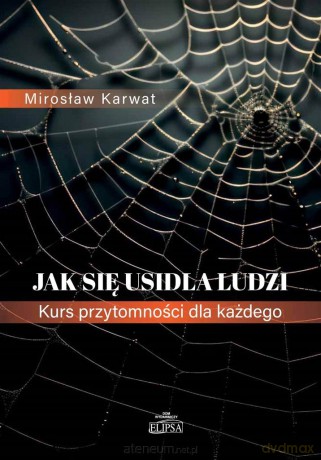 Jak się usidla ludzi Kurs przytomności dla każdego - Mirosław Karwat [KSIĄŻKA]