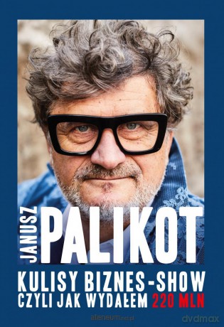 Kulisy biznes-show, czyli jak wydałem 220 mln - Janusz Palikot [KSIĄŻKA]