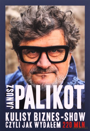 Kulisy biznes-show, czyli jak wydałem 220 mln - Janusz Palikot [KSIĄŻKA]