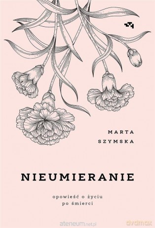 Nieumieranie. Opowieść o życiu po śmierci - Marta Szymska [KSIĄŻKA]