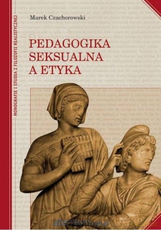Pedagogika seksualna a etyka - Marek Czachorowski [KSIĄŻKA]