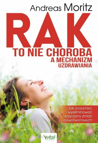 Rak to nie choroba a mechanizm uzdrawiania - Andreas Moritz [KSIĄŻKA]