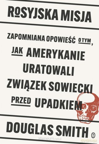 Rosyjska misja. Zapomniana opowieść o tym, jak Amerykanie uratowali Związek Sowiecki przed upadkiem - Douglas Smith, Łukasz Muller [KSIĄŻKA]