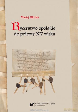 Rycerstwo opolskie do połowy XV wieku - Maciej Woźny [KSIĄŻKA]